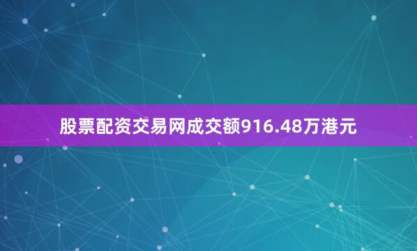 股票配资交易网成交额916.48万港元