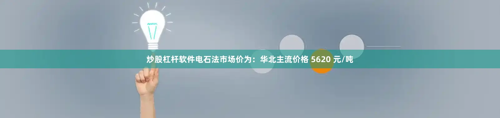 炒股杠杆软件电石法市场价为：华北主流价格 5620 元/吨
