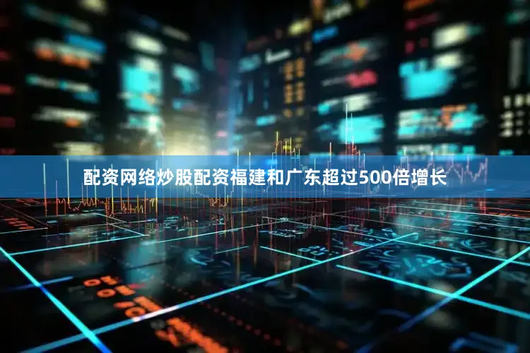 配资网络炒股配资福建和广东超过500倍增长