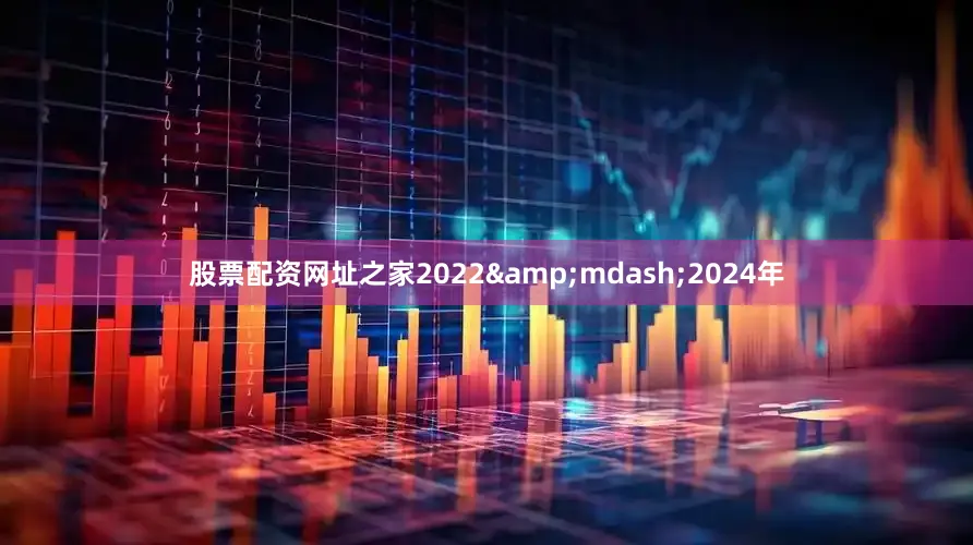 股票配资网址之家2022&mdash;2024年