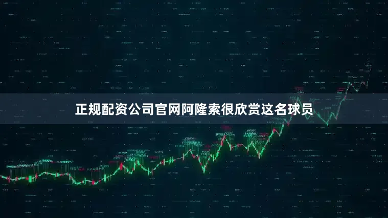正规配资公司官网阿隆索很欣赏这名球员