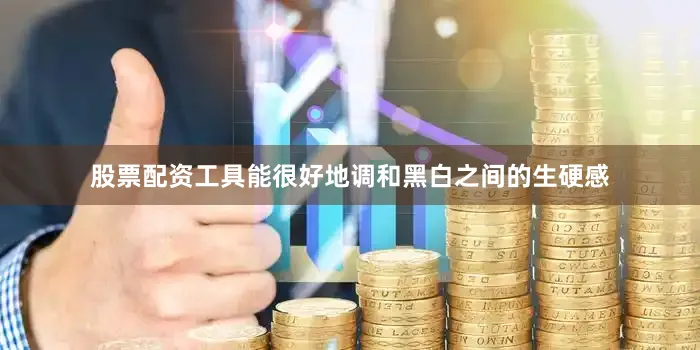 股票配资工具能很好地调和黑白之间的生硬感